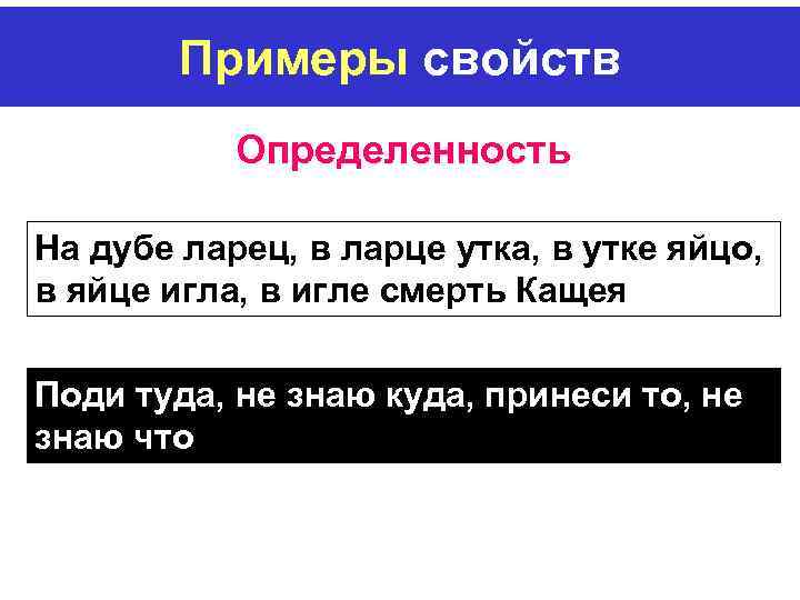 Примеры свойств Определенность На дубе ларец, в ларце утка, в утке яйцо, в яйце