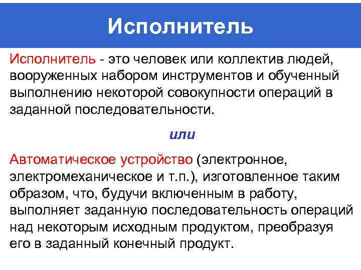Исполнитель - это человек или коллектив людей, вооруженных набором инструментов и обученный выполнению некоторой