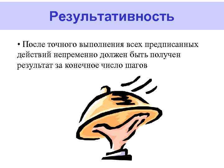 Результативность • После точного выполнения всех предписанных действий непременно должен быть получен результат за