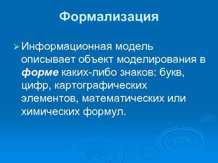Формализация Ø Информационная модель описывает объект моделирования в форме каких-либо знаков: букв, цифр, картографических