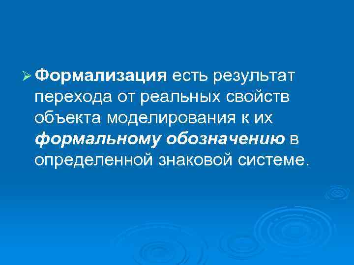 Ø Формализация есть результат перехода от реальных свойств объекта моделирования к их формальному обозначению