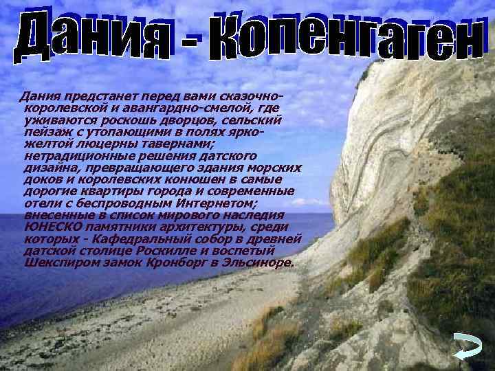 Дания предстанет перед вами сказочнокоролевской и авангардно-смелой, где уживаются роскошь дворцов, сельский пейзаж с
