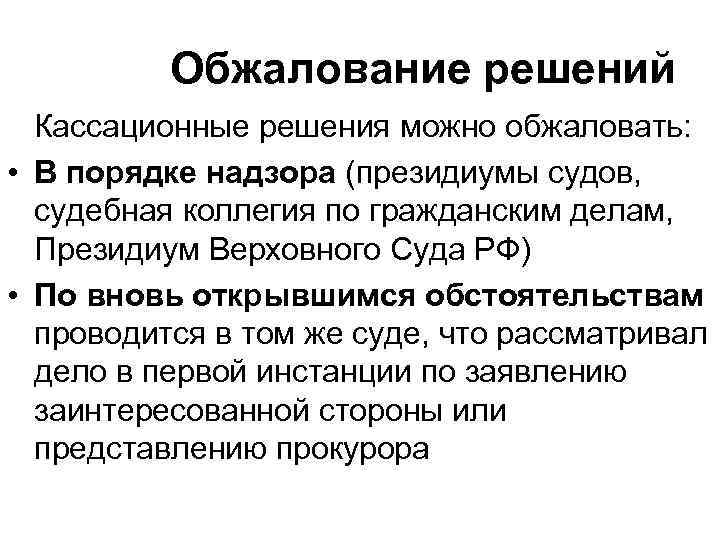 Обжалование решений Кассационные решения можно обжаловать: • В порядке надзора (президиумы судов, судебная коллегия