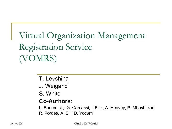 Virtual Organization Management Registration Service (VOMRS) T. Levshina J. Weigand S. White Co-Authors: L.