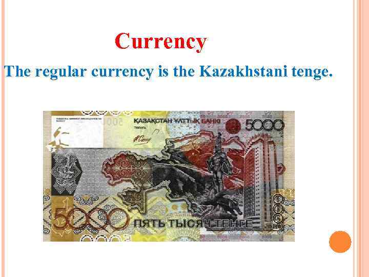 Currency The regular currency is the Kazakhstani tenge. 