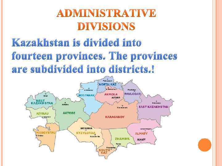 Kazakhstan is divided into fourteen provinces. The provinces are subdivided into districts. 
