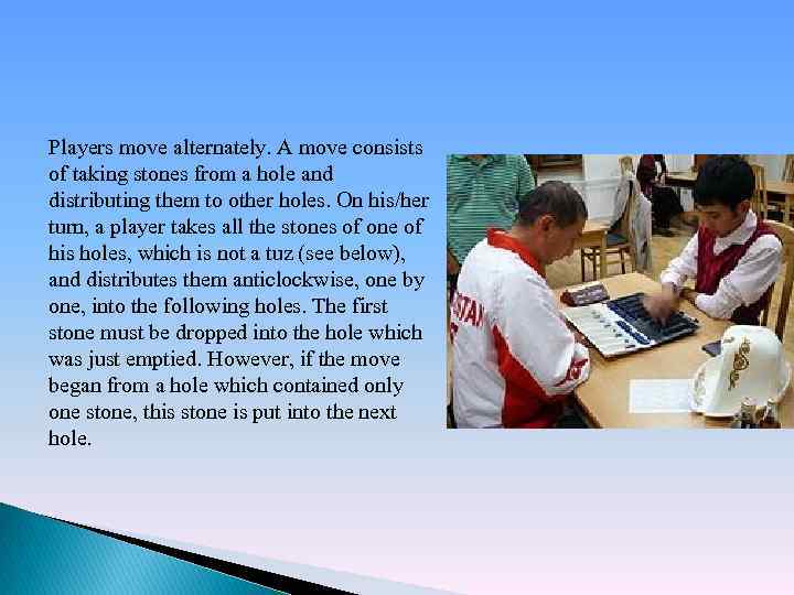 Players move alternately. A move consists of taking stones from a hole and distributing