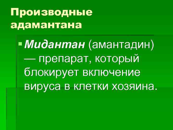 Производные адамантана § Мидантан (амантадин) — препарат, который блокирует включение вируса в клетки хозяина.