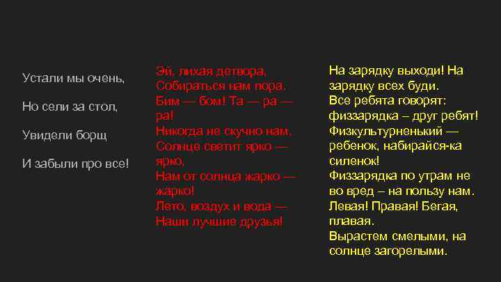 Устали мы очень, Но сели за стол, Увидели борщ И забыли про все! Эй,