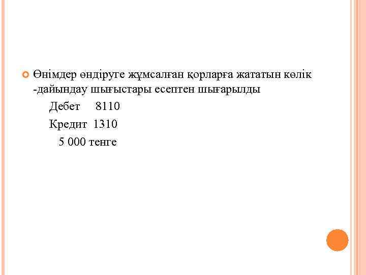 Өнімдер өндіруге жұмсалған қорларға жататын көлік -дайындау шығыстары есептен шығарылды Дебет 8110 Кредит 1310