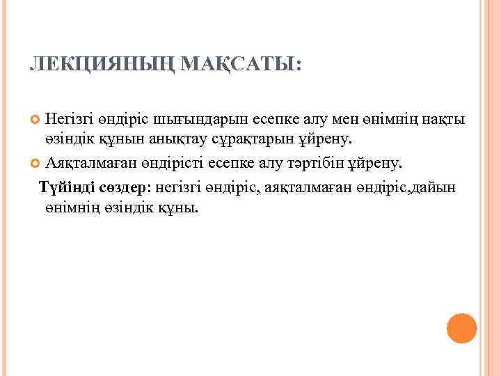 ЛЕКЦИЯНЫҢ МАҚСАТЫ: Негізгі өндіріс шығындарын есепке алу мен өнімнің нақты өзіндік құнын анықтау сұрақтарын