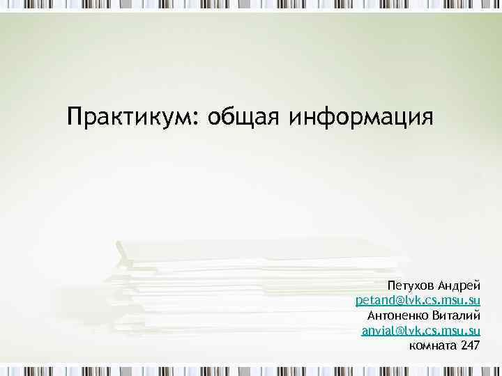 Практикум: общая информация Петухов Андрей petand@lvk. cs. msu. su Антоненко Виталий anvial@lvk. cs. msu.
