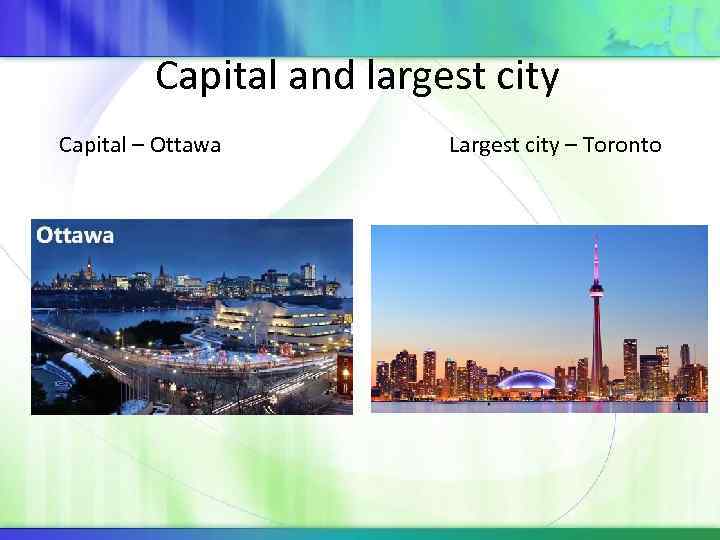 Capital and largest city Capital – Ottawa Largest city – Toronto 