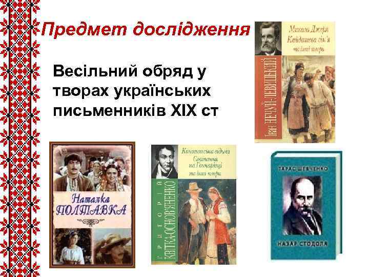 Предмет дослідження Весільний обряд у творах українських письменників ХІХ ст 