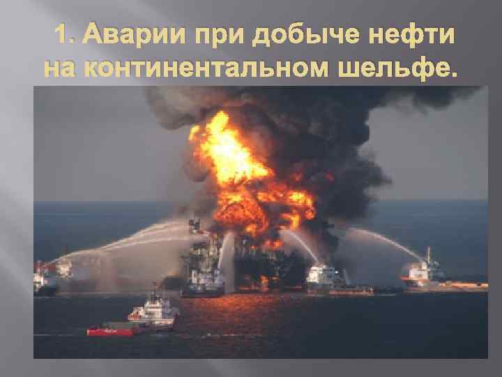 1. Аварии при добыче нефти на континентальном шельфе. 
