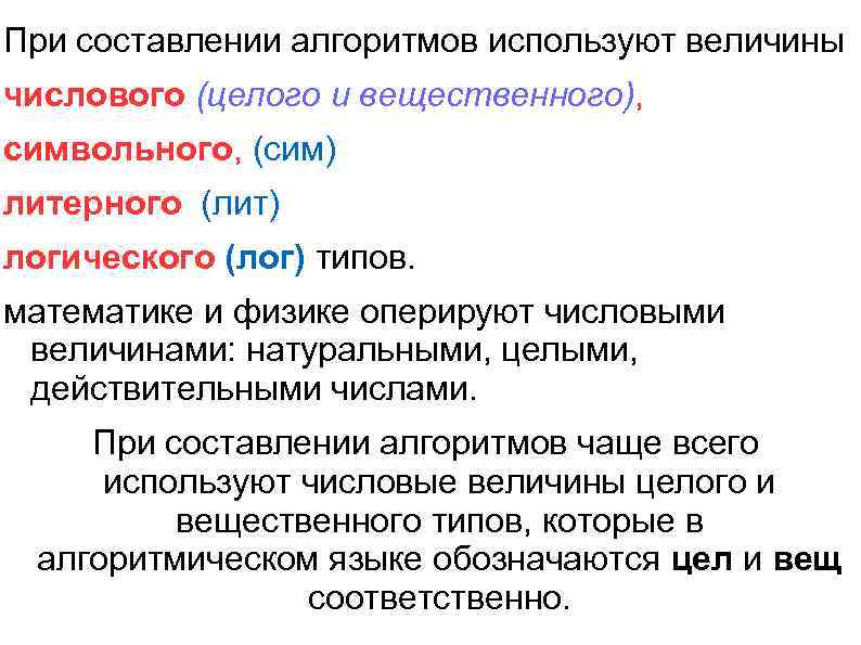 При составлении алгоритмов используют величины числового (целого и вещественного), символьного, (сим) литерного (лит) логического