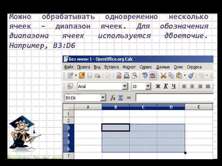Можно обрабатывать одновременно несколько ячеек – диапазон ячеек. Для обозначения диапазона ячеек используется двоеточие.