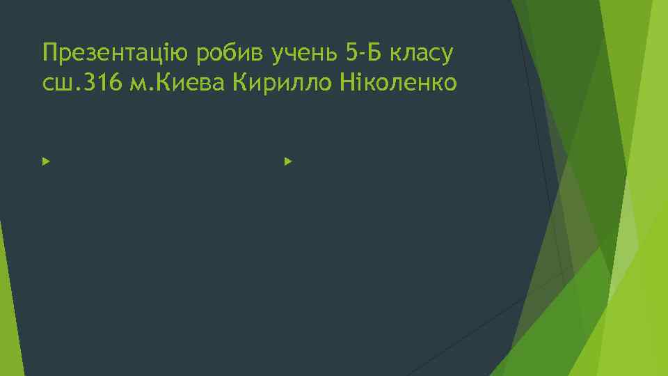 Презентацію робив учень 5 -Б класу сш. 316 м. Киева Кирилло Ніколенко 