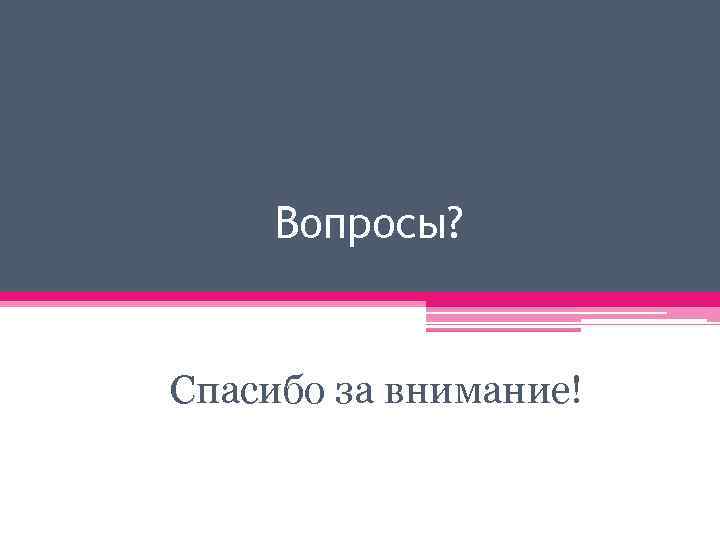 Вопросы? Спасибо за внимание! 