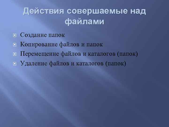 Действия совершаемые над файлами Создание папок Копирование файлов и папок Перемещение файлов и каталогов