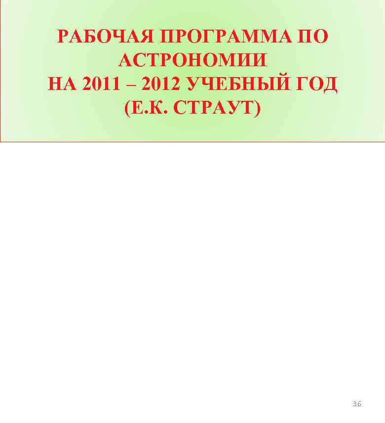 РАБОЧАЯ ПРОГРАММА ПО АСТРОНОМИИ НА 2011 – 2012 УЧЕБНЫЙ ГОД (Е. К. СТРАУТ) 36