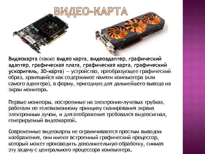 Видеокарта (также видео карта, видеоадаптер, графический адаптер, графическая плата, графическая карта, графический ускоритель, 3