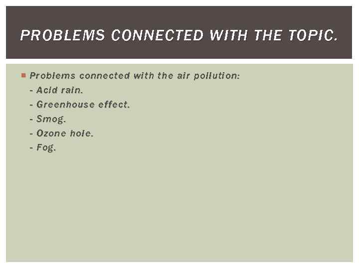 PROBLEMS CONNECTED WITH THE TOPIC. Problems connected with the air pollution : - Acid
