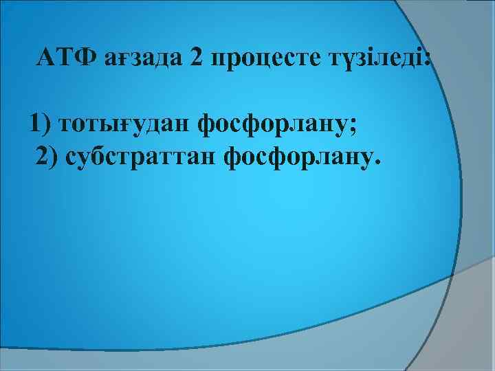 АТФ ағзада 2 процесте түзіледі: 1) тотығудан фосфорлану; 2) субстраттан фосфорлану. 