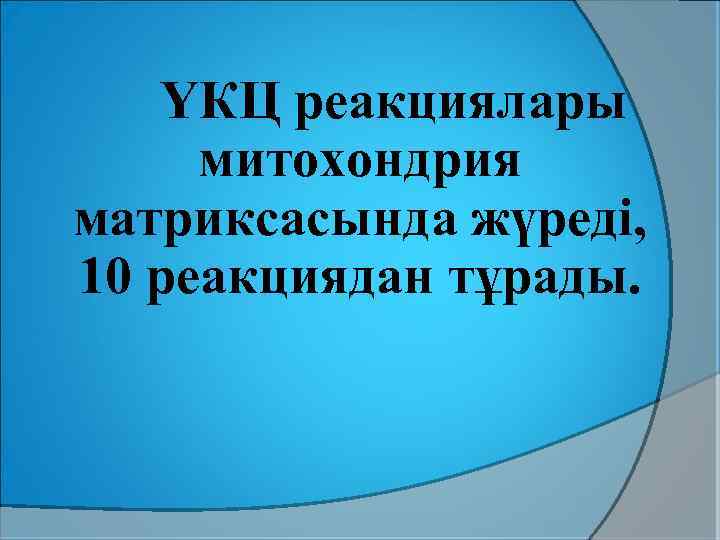 ҮКЦ реакциялары митохондрия матриксасында жүреді, 10 реакциядан тұрады. 