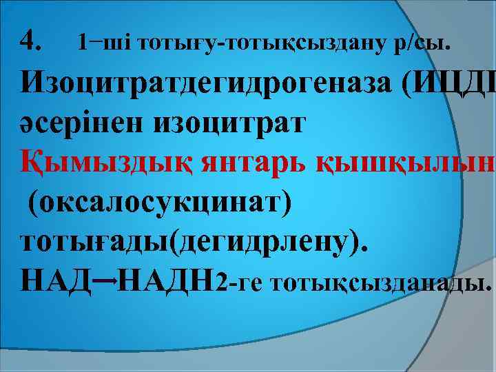 4. 1−ші тотығу-тотықсыздану р/сы. Изоцитратдегидрогеназа (ИЦДГ әсерінен изоцитрат Қымыздық янтарь қышқылына (оксалосукцинат) тотығады(дегидрлену). НАДН