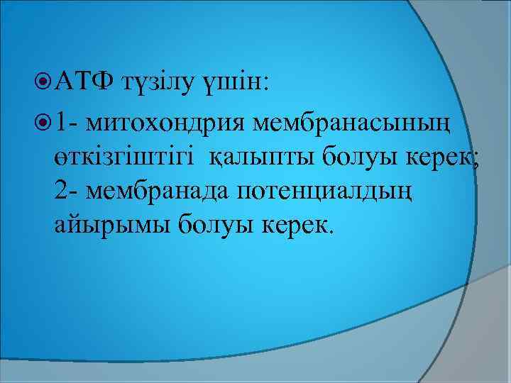  АТФ түзілу үшін: 1 - митохондрия мембранасының өткізгіштігі қалыпты болуы керек; 2 -