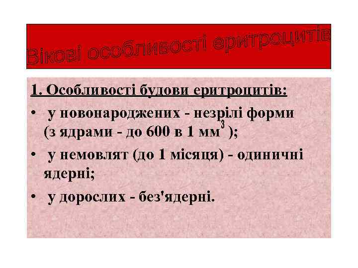 1. Особливості будови еритроцитів: • у новонароджених - незрілі форми (з ядрами - до