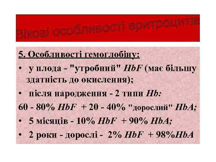 5. Особливості гемоглобіну: • у плода - "утробний" Hb. F (має більшу здатність до