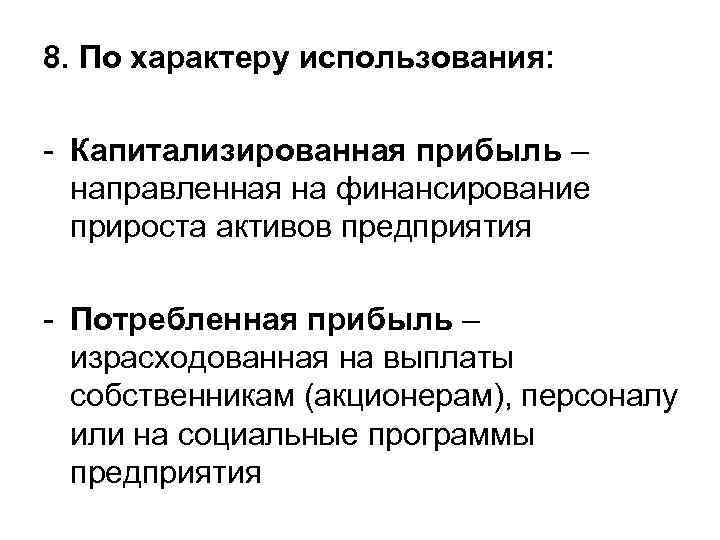 8. По характеру использования: - Капитализированная прибыль – направленная на финансирование прироста активов предприятия