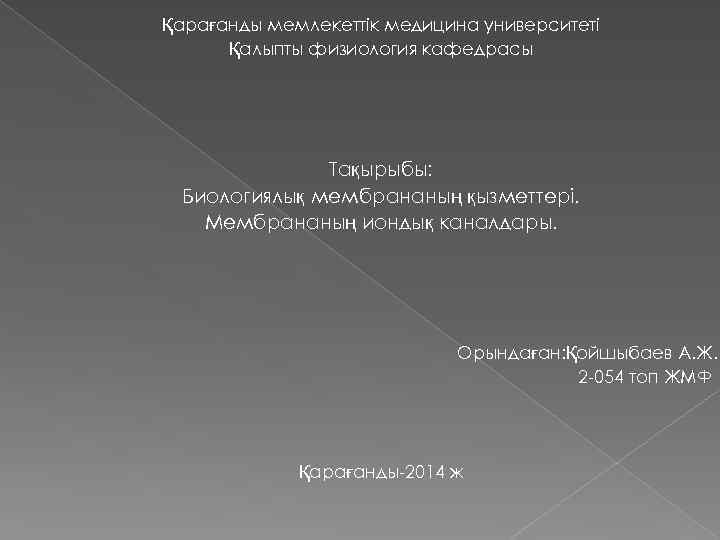 Қарағанды мемлекеттік медицина университеті Қалыпты физиология кафедрасы Тақырыбы: Биологиялық мембрананың қызметтері. Мембрананың иондық каналдары.