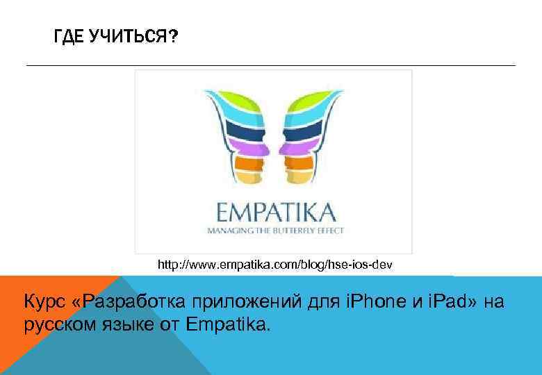 ГДЕ УЧИТЬСЯ? http: //www. empatika. com/blog/hse-ios-dev Курс «Разработка приложений для i. Phone и i.