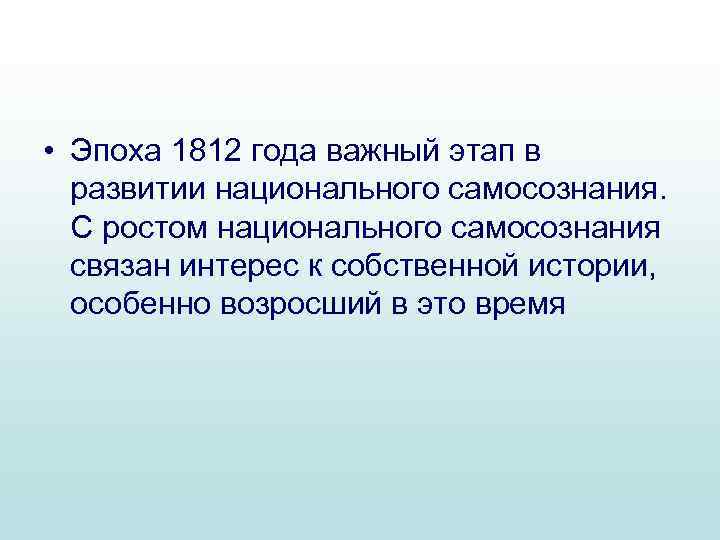  • Эпоха 1812 года важный этап в развитии национального самосознания. С ростом национального