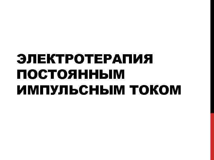 ЭЛЕКТРОТЕРАПИЯ ПОСТОЯННЫМ ИМПУЛЬСНЫМ ТОКОМ 