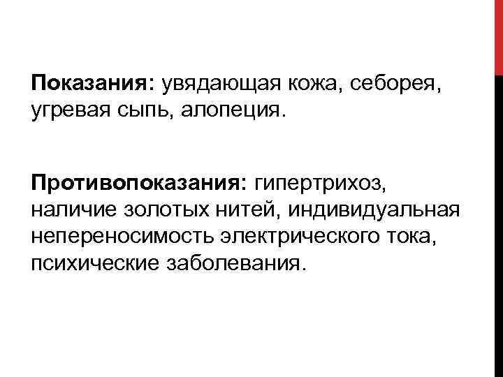 Показания: увядающая кожа, себорея, угревая сыпь, алопеция. Противопоказания: гипертрихоз, наличие золотых нитей, индивидуальная непереносимость