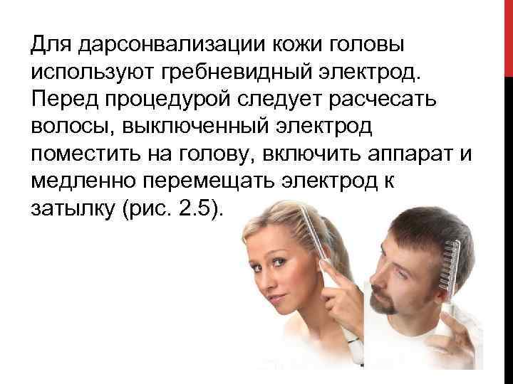 Для дарсонвализации кожи головы используют гребневидный электрод. Перед процедурой следует расчесать волосы, выключенный электрод