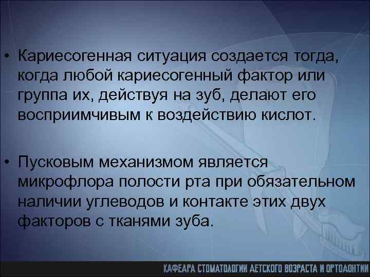  • Кариесогенная ситуация создается тогда, когда любой кариесогенный фактор или группа их, действуя