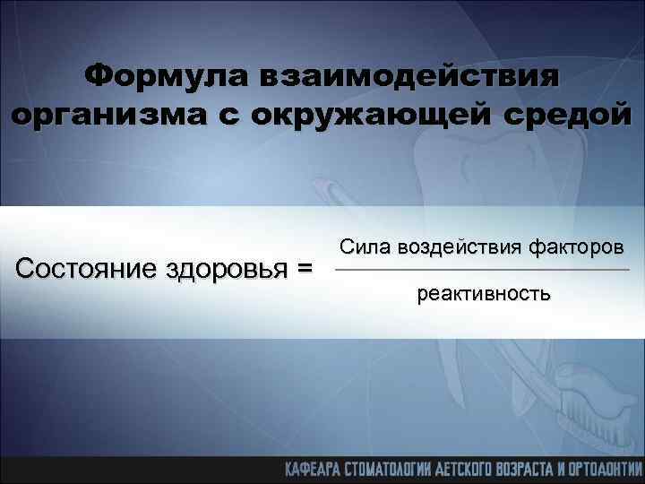 Формула взаимодействия организма с окружающей средой Состояние здоровья = Сила воздействия факторов реактивность 
