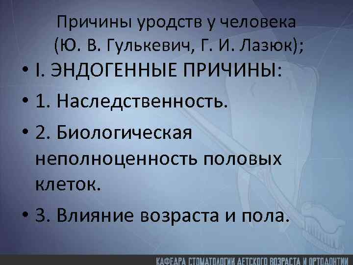 Причины уродств у человека (Ю. В. Гулькевич, Г. И. Лазюк); • I. ЭНДОГЕННЫЕ ПРИЧИНЫ: