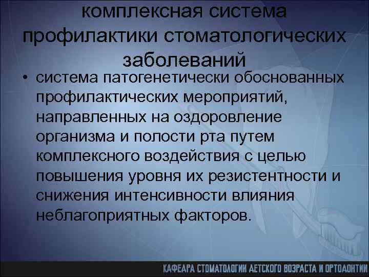 комплексная система профилактики стоматологических заболеваний • система патогенетически обоснованных профилактических мероприятий, направленных на оздоровление