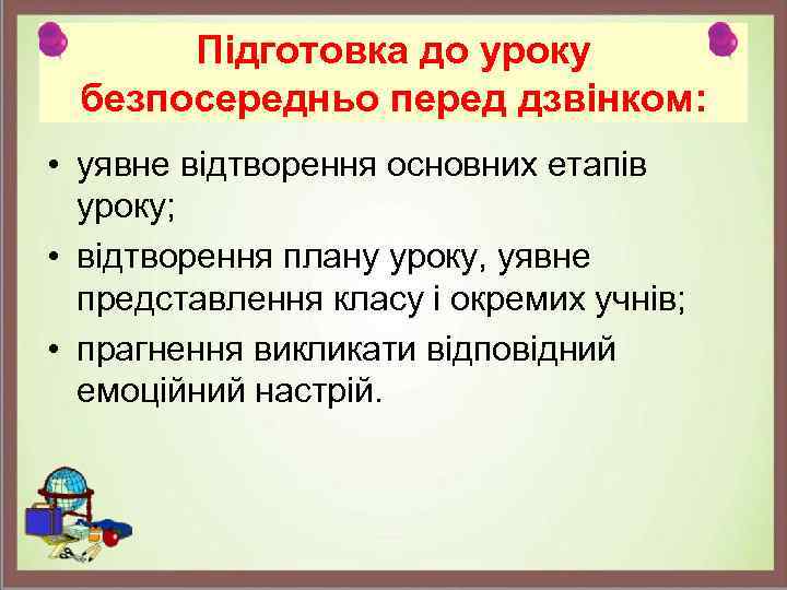 Підготовка до уроку безпосередньо перед дзвінком: • уявне відтворення основних етапів уроку; • відтворення