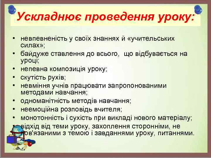 Ускладнює проведення уроку: • невпевненість у своїх знаннях й «учительських силах» ; • байдуже