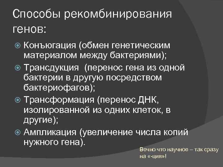 Способы рекомбинирования генов: Конъюгация (обмен генетическим материалом между бактериями); Трансдукция (перенос гена из одной