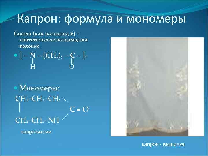 Капрон: формула и мономеры Капрон (или полиамид-6) – синтетическое полиамидное волокно. [ – N