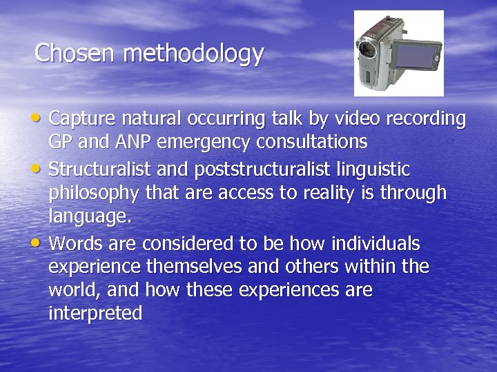 Chosen methodology • Capture natural occurring talk by video recording • • GP and