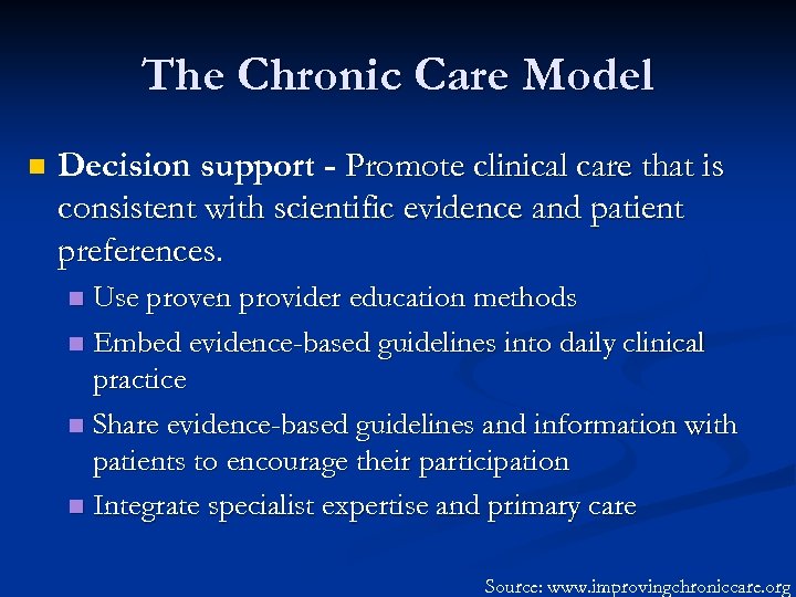 The Chronic Care Model n Decision support - Promote clinical care that is consistent
